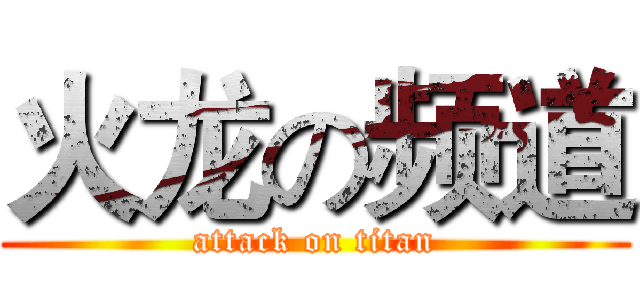 火龙の频道 (attack on titan)