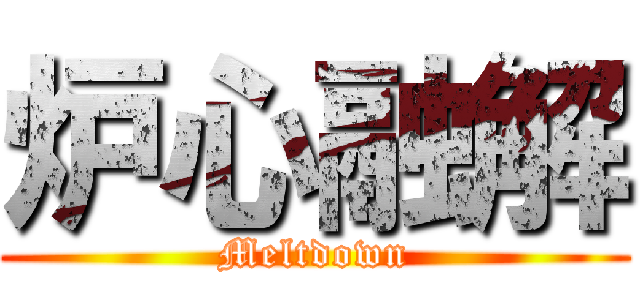 炉心融解 (Meltdown)