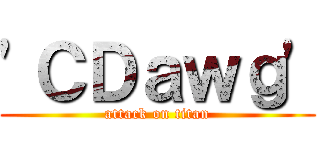 'ＣＤａｗｇ' (attack on titan)