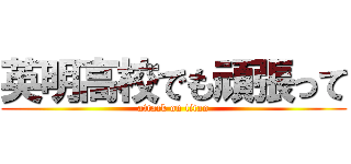 英明高校でも頑張って (attack on titan)