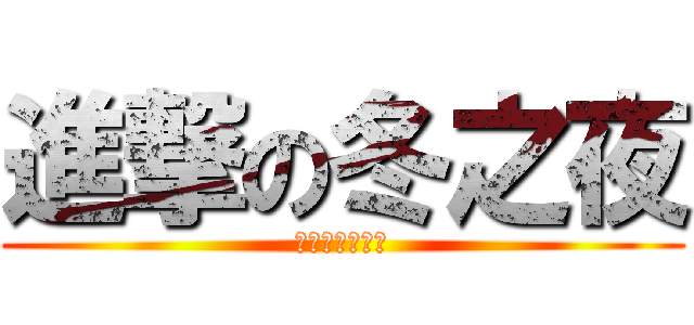 進撃の冬之夜 (キャンパス兵団)