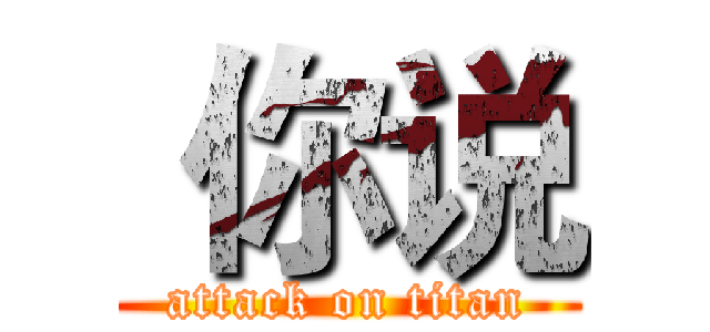  你说 (attack on titan)