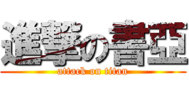 進撃の書亞 (attack on titan)