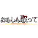 おもしん取って (attack on omoshin)