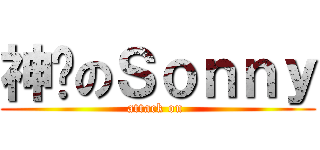 神样のＳｏｎｎｙ (attack on )