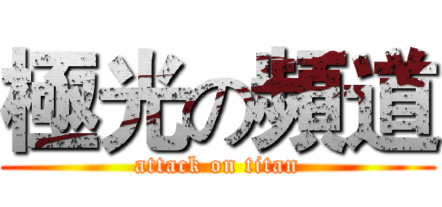 極光の頻道 (attack on titan)