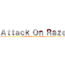 Ａｔｔａｃｋ Ｏｎ Ｒａｚｅ (attack on raze)