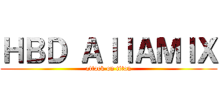 ＨＢＤ ＡｌｌＡＭＩＸ (attack on titan)