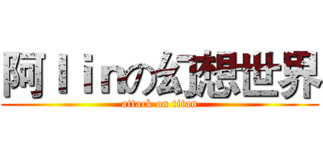 阿ｌｉｎの幻想世界 (attack on titan)