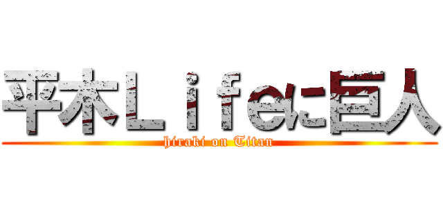 平木Ｌｉｆｅに巨人 (hiraki on Titan)
