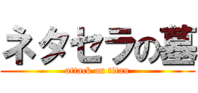 ネタセラの墓 (attack on titan)