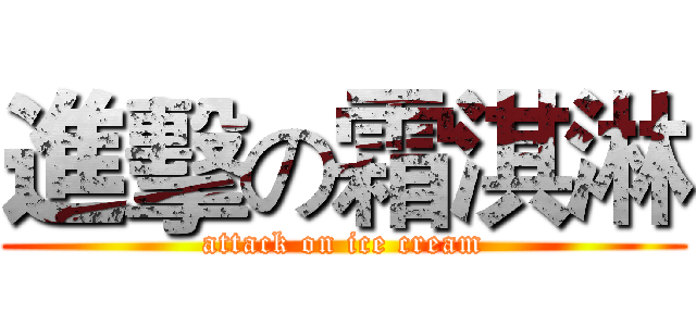 進擊の霜淇淋 (attack on ice cream)