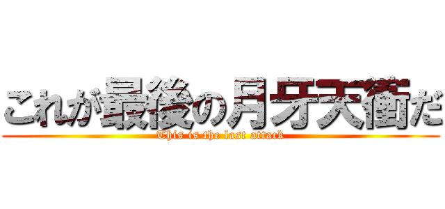 これが最後の月牙天衝だ (This is the last attack)