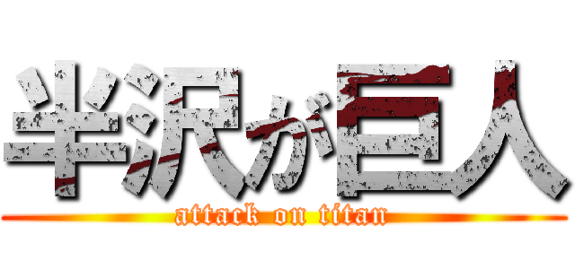 半沢が巨人 (attack on titan)