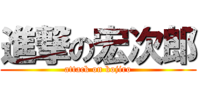 進撃の宏次郎 (attack on kojiro)