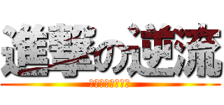 進撃の逆流 (哈哈哈哈哈哈哈哈)