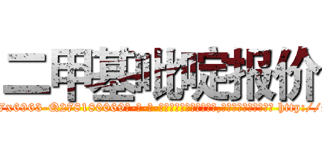 二甲基吡啶报价 (二甲基吡啶报价【电-186x2687x6963-Q278180069元-吉-药-业】我们做的是长期生意,靠的是老客户长期支持 http://sngk.net/Pjva24
)
