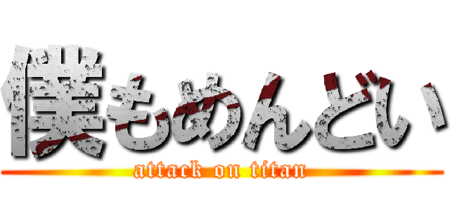 僕もめんどい (attack on titan)