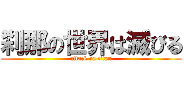 刹那の世界は滅びる (attack on titan)