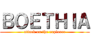 ＢＯＥＴＨＩＡ (attack on the explorer)