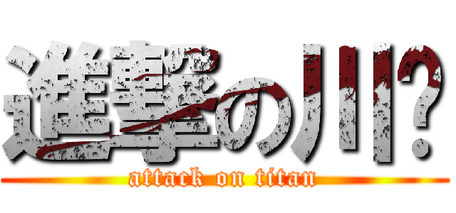 進撃の川珽 (attack on titan)