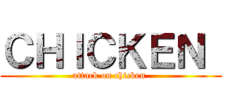 ＣＨＩＣＫＥＮ  (attack on chicken )