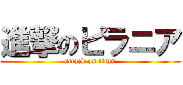 進撃のピラニア (attack on titan)