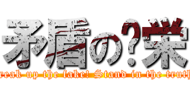 矛盾の虛栄 (Break up the fake! Stand in the truth!)