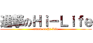 進撃のＨｉ－Ｌｉｆｅ (attack on Hi-Life)