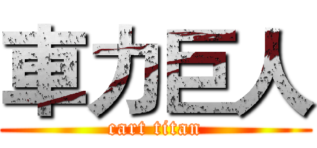 車力巨人 (cart titan)
