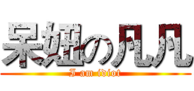 呆妞の凡凡 (I am idiot)