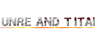 ＵＮＲＥ ＡＮＤ ＴＩＴＡＮ (We are unre 14)