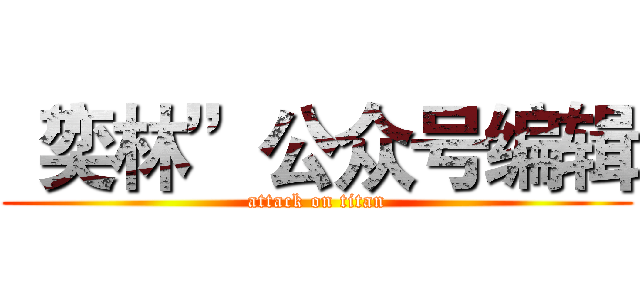 “奕林”公众号编辑 (attack on titan)