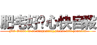 肥宅好噁心快自殺 (Fat Otaku is so disgusting,please kill yourself)