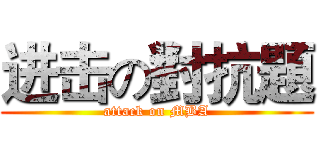 进击の對抗題 (attack on MBA)