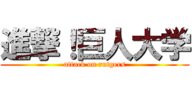 進撃！巨人大学 (attack on rutgers)