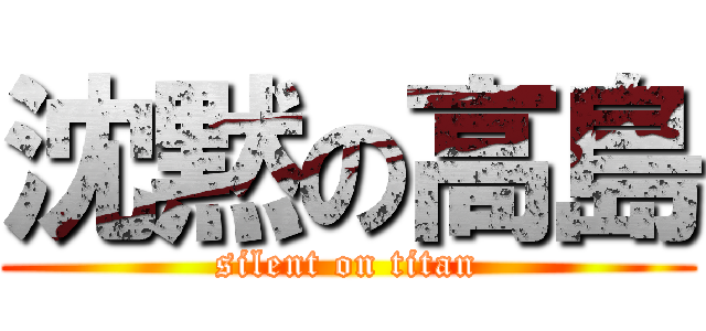 沈黙の高島 (silent on titan)