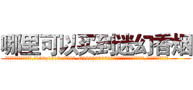 哪里可以买到迷幻香烟 (哪里可以买到迷幻香烟【电.话156x1318x7580-Q1991936399鑫宏药业】我们做的是长期生意,靠的是老客户长期支持
参考消息网2月20日报道 韩媒称，“剩女多、离婚率高的城市，房价一定会上涨。”这是中国经济学家金岩石2016年12月参加在上海举行的房地产相关论坛时说的话。
)