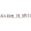 Ａｎｉｍｅ ｉｓ ｓｈｉｔ (You filthy weeb faggots - Dominus Deus Jake)