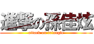 進撃の孫佳炫 (attack on triangle)