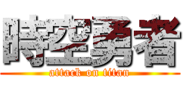 時空勇者 (attack on titan)