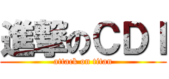 進撃のＣＤＩ (attack on titan)