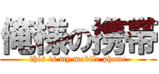 俺様の携帯 (this is my mobile phone)