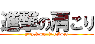 進撃の肩こり (attack on  katakory)