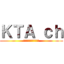 ＫＴＡ ｃｈ (チャンネル登録してね！)