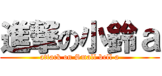 進撃の小鈴ａ (attack on Small bell a)