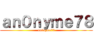 ａｎ０ｎｙｍｅ７８ (an0nyme78)