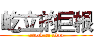 屹立的巨根 (attack on titan)