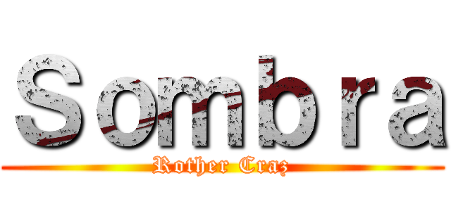 Ｓｏｍｂｒａ (Rother Craz)
