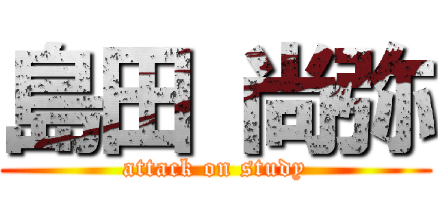 島田 尚弥 (attack on study)